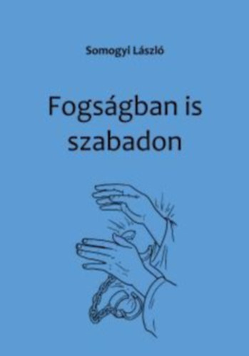 Somogyi Lszl - Fogsgban is szabadon