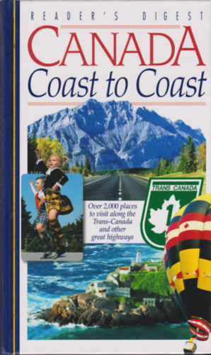 Reader's Digest Association - Canada Coast to Coast - A guide to over 2000 places to visit along the Trans-Canada and other great highways
