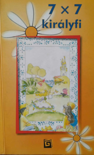 Pet�n� M�rai Julianna  (szerk.) - 7x7 kir�lyfi (mesek�nyv + javaslatok a mes�k feldolgoz�s�hoz)