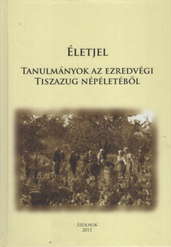 Bartha Jlia  (szerk.), Benedek Csaba (szerk.) Gecse Annabella (szerk.) - letjel. Tanulmnyok az ezredvgi Tiszazug nplettl