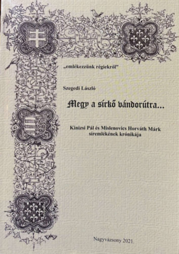 Szegedi L�szl� - Megy a s�rk� v�ndor�tra... - Kinizsi P�l �s Mislenovics Horv�th M�rk s�reml�k�nek kr�nik�ja