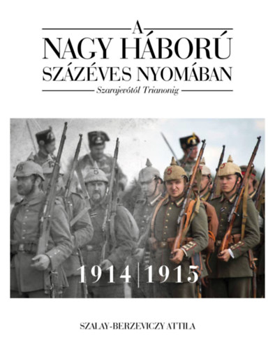 Szalay-Berzeviczy Attila - A nagy h�bor� sz�z�ves nyom�ban - 1. k�tet