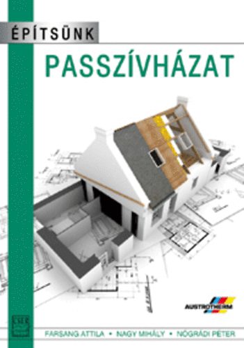 Farsang Attila; Nagy Mihály; Nógrádi Péter - Építsünk passzívházat