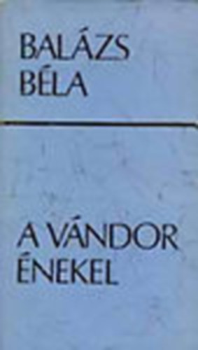 Balázs Béla - A vándor énekel