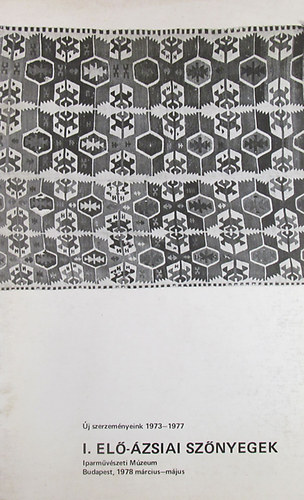 Batári Ferenc - Új szerzeményeink 1973-1977 I. Elő-ázsiai szőnyegek Iparművészeti Múzeum Budapest, 1978 március- május