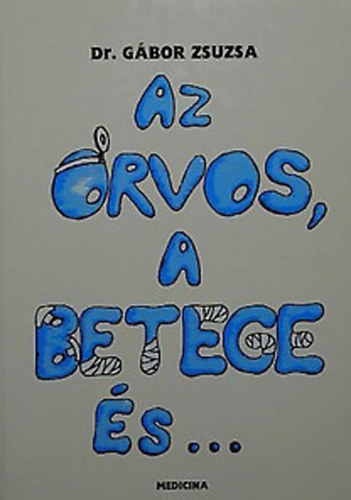 Dr.Gbor Zsuzsa - Az orvos,a betege s... (rsok az egszsgkultrrl)
