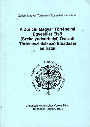 A Zrichi Magyar Trtnelmi Egyeslet Els Szkelyudvarhelyi vezeti Trtnsztallkoz Eladsai s Iratai