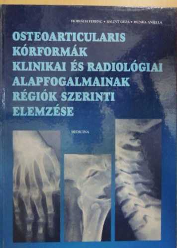 Dr. Horvth Ferenc, Hunka Aniella Blint Gza - Osteoarticularis krformk klinikai s radiolgiai alapfogalmainak rgik szerinti elemzse