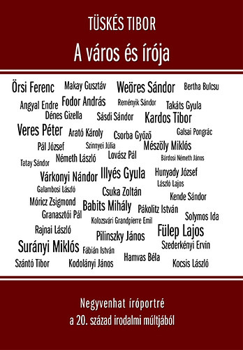 T�sk�s Tibor - A v�ros �s �r�ja - Negyvenhat �r�portr� a 20. sz�zad irodalmi m�ltj�b�l
