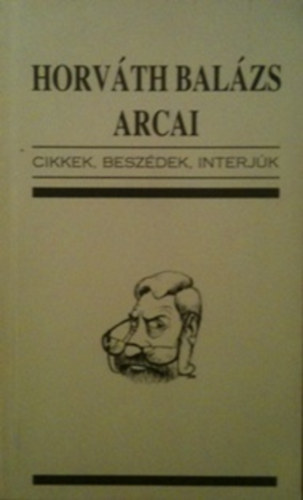 Krist�f Attila  (szek.) - Horv�th Bal�zs arcai - cikkek, besz�dek, interj�k