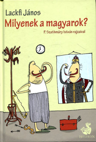 Szerk.: Osztovits gnes, P. Szathmry Istvn  Lackfi Jnos (ill.) - Milyenek a magyarok? tikalauz kl- s belfldieknek - P. Szathmry Istvn rajzaival