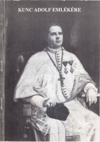 Molnr Lszl Horvth Jzsef - Kunc Adolf emlkre - Emlkknyv Kunc Adolf premontrei prpost szletsnek 150. vfordulja alkalmbl