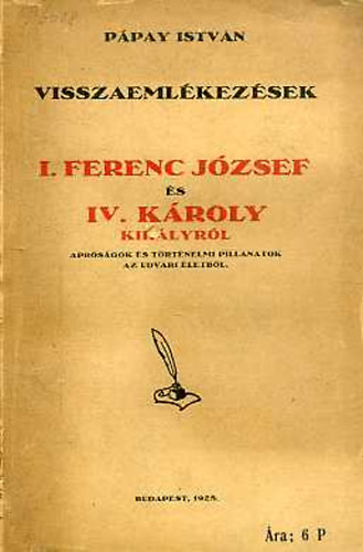 Ppay Istvn - Visszaemlkezsek I.Ferenc Jzsef. s IV. Kroly kirlyrl
