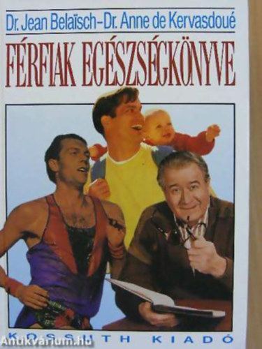 Dr. Anne de Kervasdoué - Dr. Jean Belaisch - A férfiak egészségkönyve - férfiasság születése, szerelmi élet, szexuális élet, meddőség, apaság, nemi betegségek...