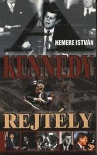 Nemere Istv�n - A Kennedy rejt�ly - Tettek, t�nyek, tal�lgat�sok