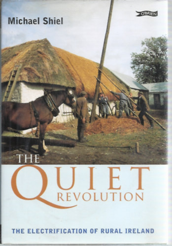 Michael J. Shiel - The Quiet Revolution - The Electrification of Rural Ireland 1946-1976