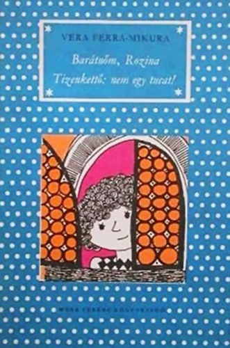 Vera Ferra-Mikura - Barátnőm, Rozina-Tizenkettő: nem egy tucat