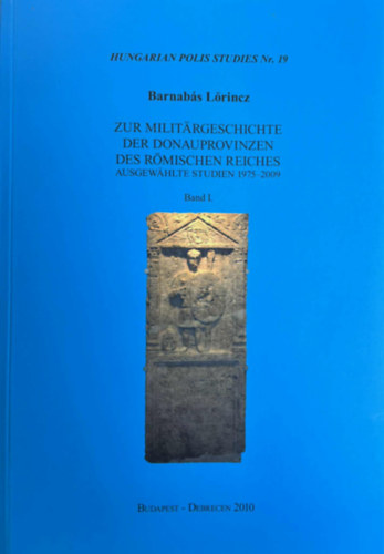 Lőrincz Barnabás - Zur Militärgeschichte der Donauprovinzen des Römischen Reiches Band I.