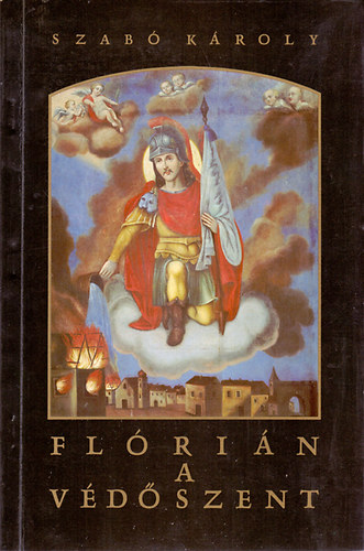 Szab� K�roly - Fl�ri�n a v�d�szent