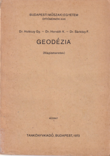 Dr. dr. Holczy Gy. Srkzy Ferenc - dr Horvth K. - dr. Srkzy F. - 2 Geodzia tanknyv ( egytt ) 1. Geodzia ( Alapismeretek ) 2. Geodzia II. - Budapesti Mszaki Egyetem ptmrnki Kar 1973