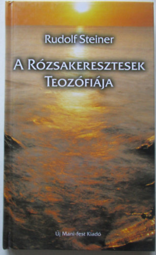 Rudolf Steiner - A r�zsakeresztesek teoz�fi�ja