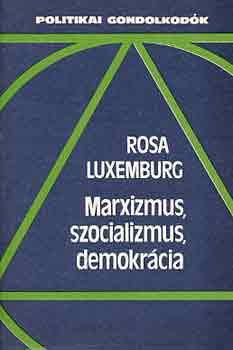 Rosa Luxemburg - Marxizmus, szocializmus, demokrcia