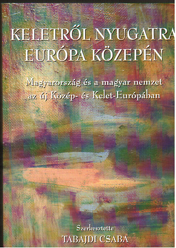 Tabajdi Csaba szerk. - Keletről nyugatra Európa közepén