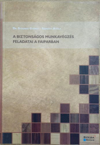 Dr. Szerényi Attila Sydorkó György - A biztonságos munkavégzés feladatai a faiparban