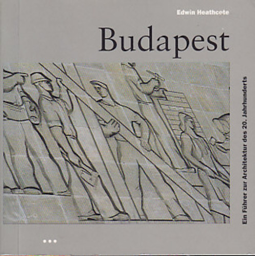 Edwin Heathcote - Budapest - Ein F�hrer zur Architektur des 20. Jahrhunderts