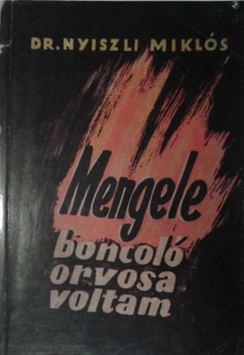 Dr. Nyiszli Miklós - Dr. Mengele boncolóorvosa voltam az auschwitzi krematóriumban