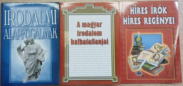 3 db irodalomt�rt�neti k�tet: Irodalmi alapfogalmak - A magyar irodalom halhatatlanjai - H�rs �r�k h�res reg�nyei