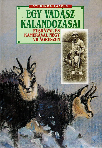 Studinka L�szl� - Egy vad�sz kalandoz�sai pusk�val �s kamer�val n�gy vil�gr�szen