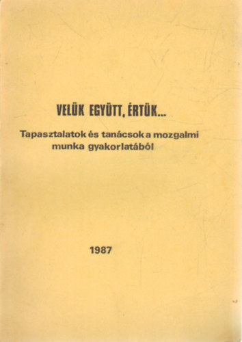 Bakacsin Gulys Mria - Velk egytt, rtk... (Tapasztalatok s tancsok a mozgalmi munka gyakorlatbl)