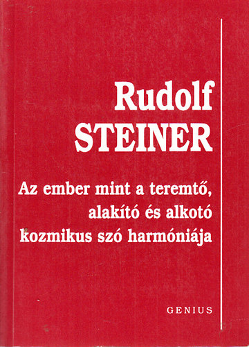 Rudolf Steiner - Az ember mint a teremt, alakt s alkot kozmikus sz harmnija