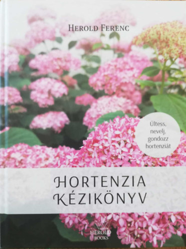 Hortenzia kézkiönyv Ültess, nevelj, gondozz hortenziát
