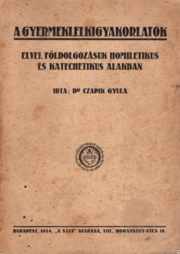 Dr. Czapik Gyula - A gyermeklelkigyakorlatok elvei, fldolgozsuk homiletikus s katechetikus alakban