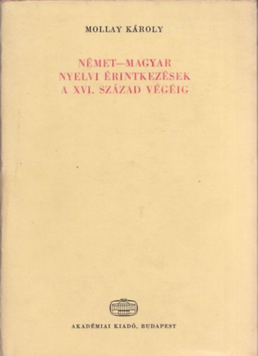 Mollay K�roly - N�met-magyar nyelvi �rintkez�sek a XVI. sz�zad v�g�ig