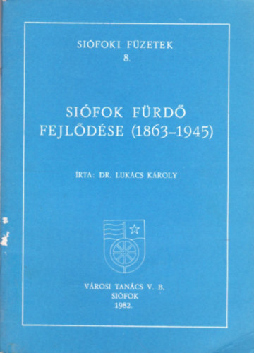 Dr. Luk�cs K�roly - Si�fok f�rd� fejl�d�se (1863-1945) Si�foki f�zetek 8.