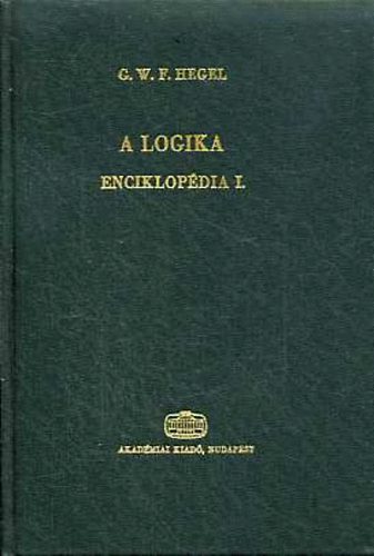 Georg Wilhelm Friedrich Hegel - A filozófiai tudományok enciklopédiájának alapvonalai I.: A logika