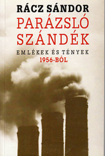 Rácz Sándor - Parázsló szándék - Emlékek és tények 1956-ból (dedikált)