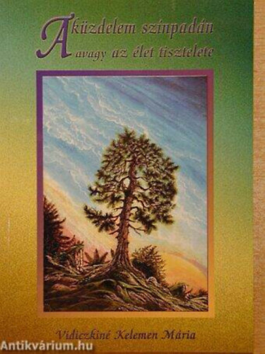 Vidiczkinékelemen Mária - A küzdelem színpadán avagy Az élet tisztelete