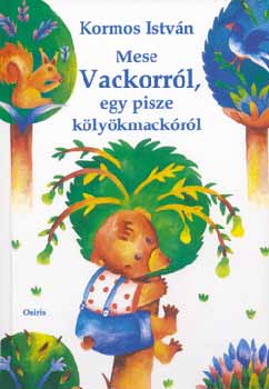 Kormos Istv�n - Mese Vackorr�l, egy pisze k�ly�kmack�r�l