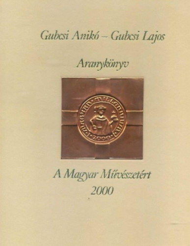 Gubcsi Lajos   (Szerkeszt) Gubcsi Anik  (Szerz) - Aranyknyv 	 A magyar mvszetrt 2000