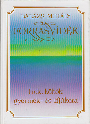 Balázs Mihály - Forrásvidék - Írók, költők gyermek- és ifjúkora