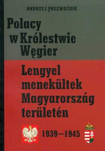 Andrej Przewoznik - Lengyel menekltek Magyarorszg terletn 1939-1945 (lengyel-magyar)