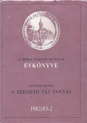 Juhsz Antal - A szegedi tj tanyi (A Mra Ferenc Mzeum vknyve 1982/83-2)
