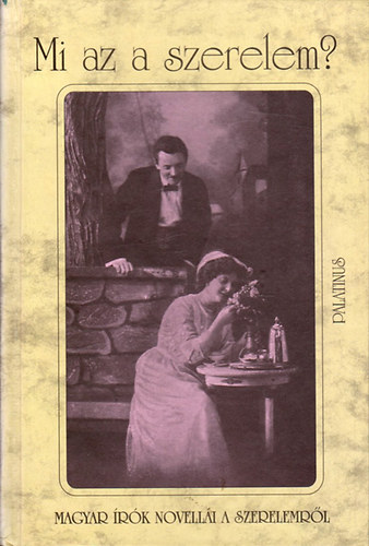 K�r�ssi P. J�zsef  (szerk.) - Mi az a szerelem? - Magyar �r�k novell�i a szerelemr�l