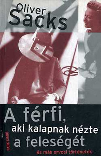 Oliver Sacks - A f�rfi, aki kalapnak n�zte a feles�g�t - �s m�s t�rt�netek