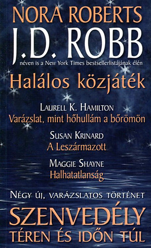 Laurell K. Hamilton, Susan Krinard, Maggie Shayne Nora Roberts - Szenved�ly t�ren �s id�n t�l: Hal�los k�zj�t�k  - Var�zslat, mint h�hull�m a b�r�m�n  - A Lesz�rmazott  - Halhatatlans�g