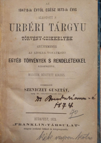 Szeniczey Gusztv - Az 1847/8-ik vtl egsz 1873-ik vig alkotott, s rbri Trgyu trvny-czikkelyek gyjtemnye az azokra vonatkoz egyb trvnyek, s rendeletekkel kiegsztve 1873.